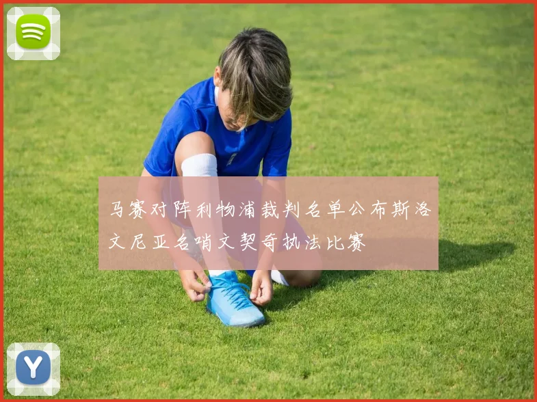 马赛对阵利物浦裁判名单公布斯洛文尼亚名哨文契奇执法比赛